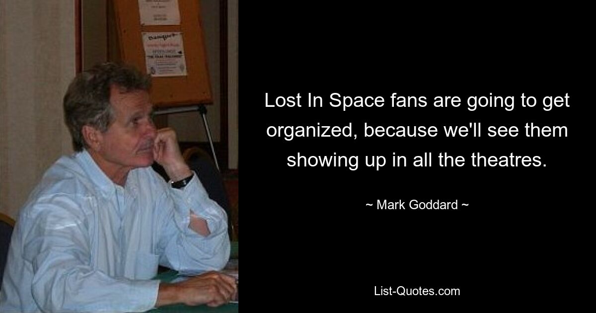 Lost In Space fans are going to get organized, because we'll see them showing up in all the theatres. — © Mark Goddard