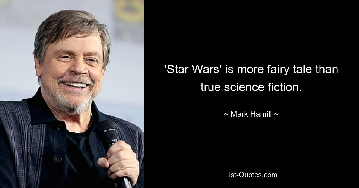 'Star Wars' is more fairy tale than true science fiction. — © Mark Hamill