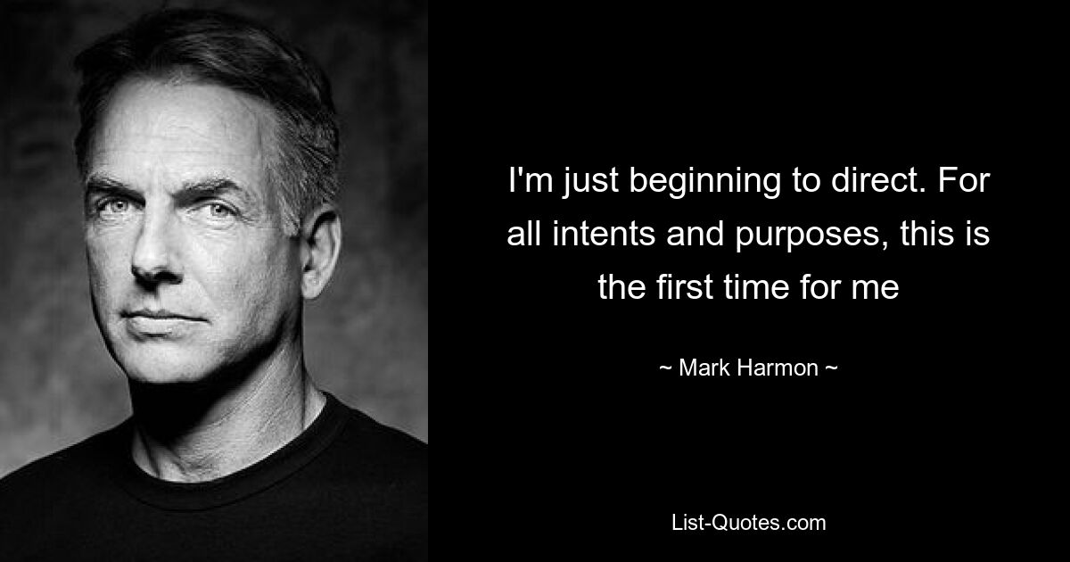 I'm just beginning to direct. For all intents and purposes, this is the first time for me — © Mark Harmon