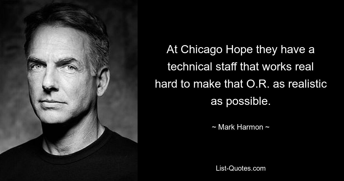 At Chicago Hope they have a technical staff that works real hard to make that O.R. as realistic as possible. — © Mark Harmon