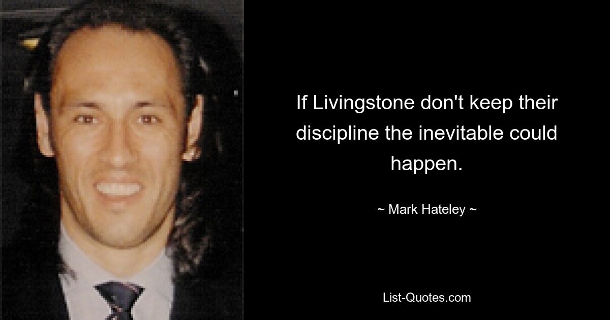 If Livingstone don't keep their discipline the inevitable could happen. — © Mark Hateley