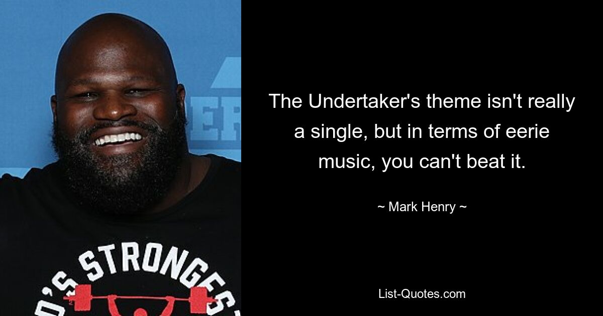 The Undertaker's theme isn't really a single, but in terms of eerie music, you can't beat it. — © Mark Henry