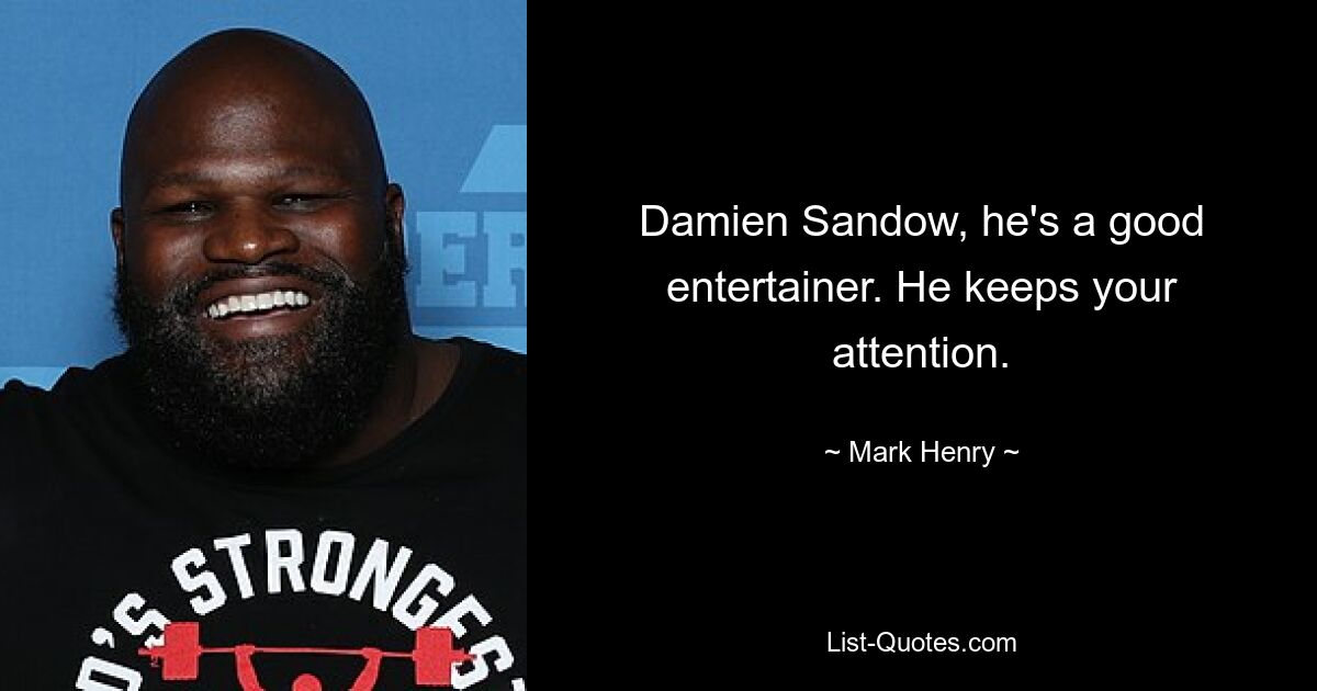 Damien Sandow, he's a good entertainer. He keeps your attention. — © Mark Henry