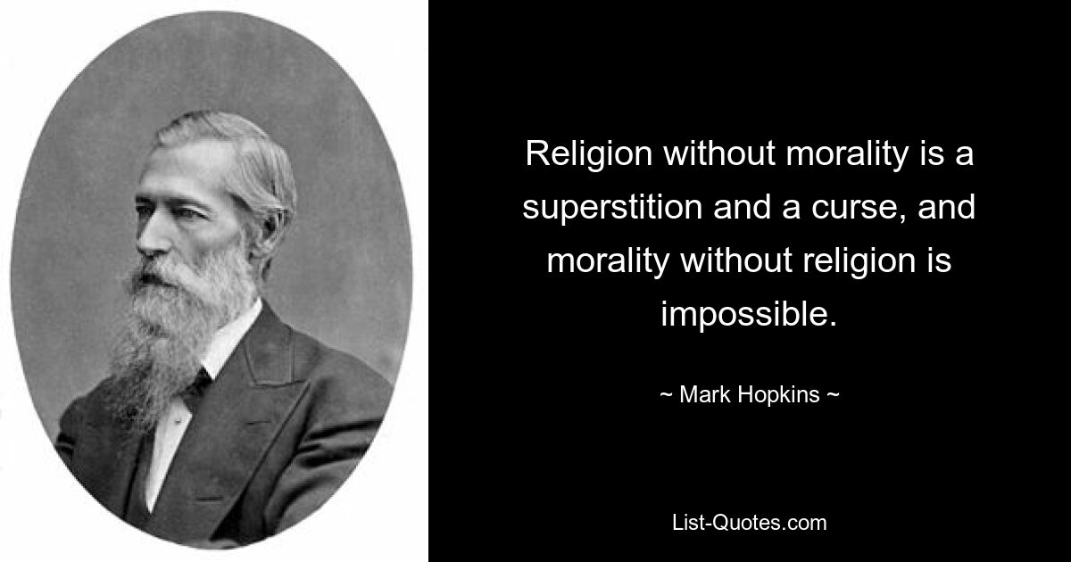 Religion without morality is a superstition and a curse, and morality without religion is impossible. — © Mark Hopkins