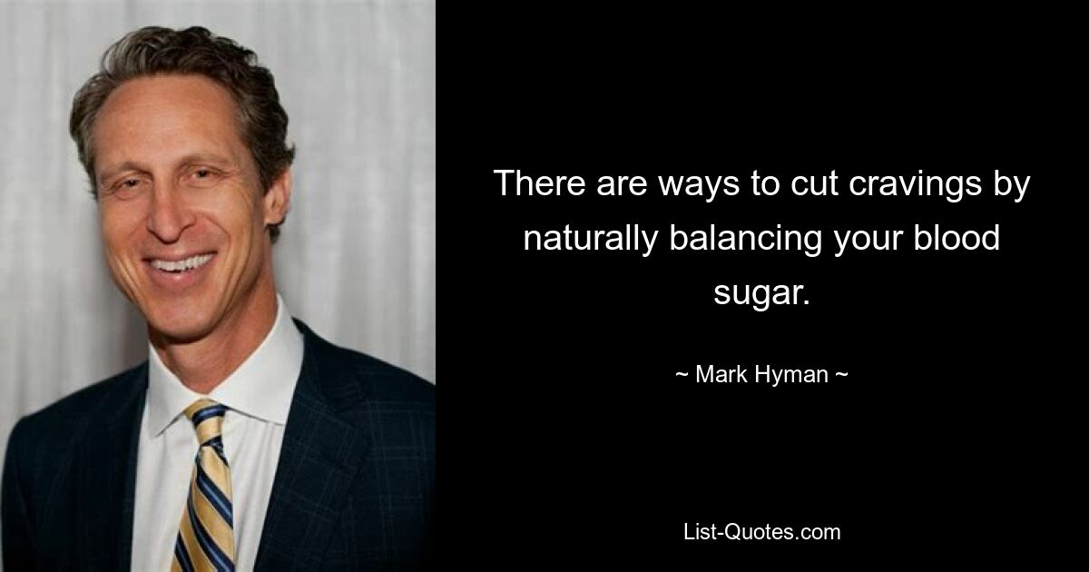 There are ways to cut cravings by naturally balancing your blood sugar. — © Mark Hyman