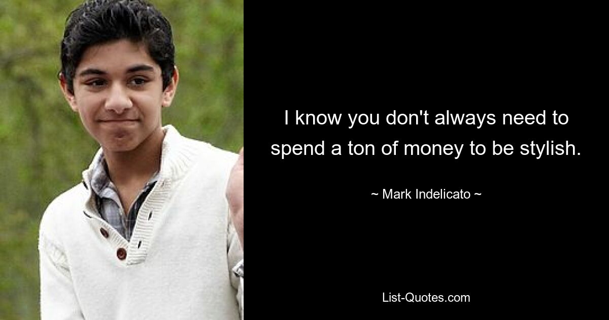 I know you don't always need to spend a ton of money to be stylish. — © Mark Indelicato