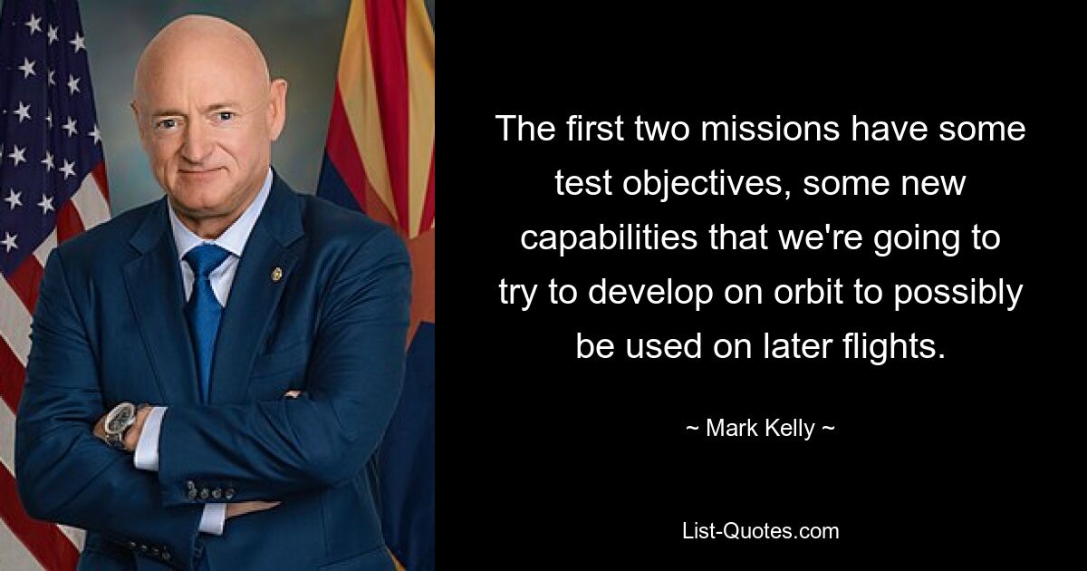 The first two missions have some test objectives, some new capabilities that we're going to try to develop on orbit to possibly be used on later flights. — © Mark Kelly