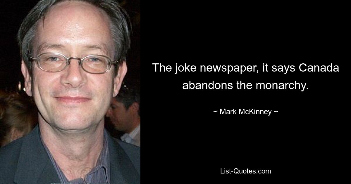 The joke newspaper, it says Canada abandons the monarchy. — © Mark McKinney