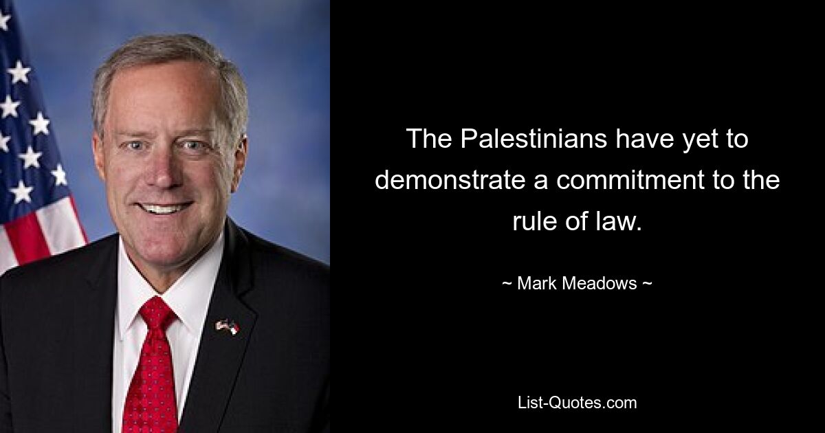 The Palestinians have yet to demonstrate a commitment to the rule of law. — © Mark Meadows