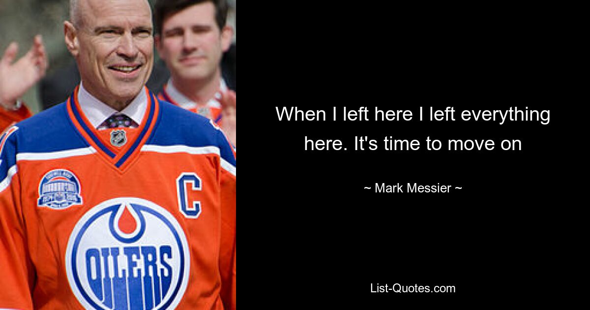 When I left here I left everything here. It's time to move on — © Mark Messier