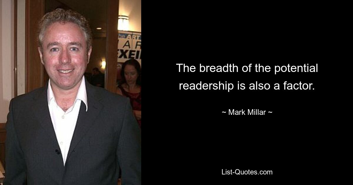 The breadth of the potential readership is also a factor. — © Mark Millar