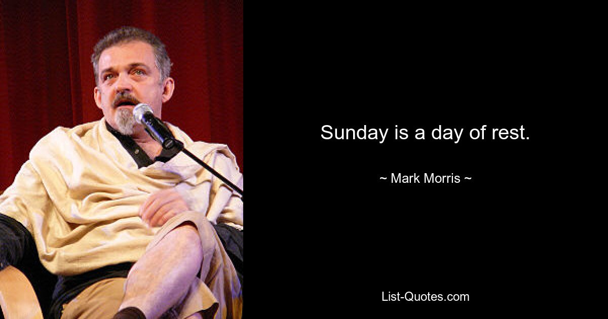 Sunday is a day of rest. — © Mark Morris