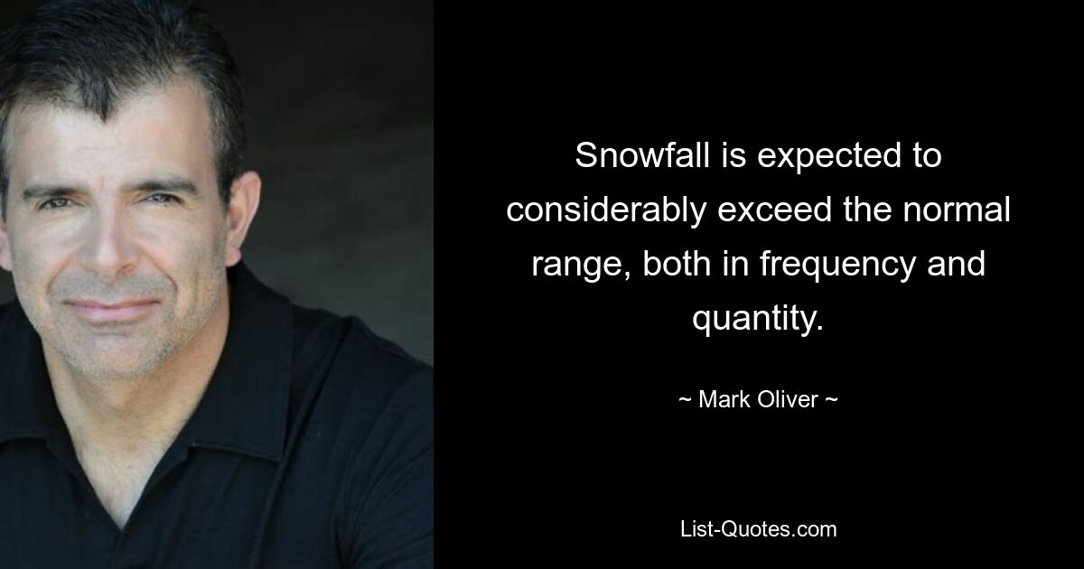 Snowfall is expected to considerably exceed the normal range, both in frequency and quantity. — © Mark Oliver