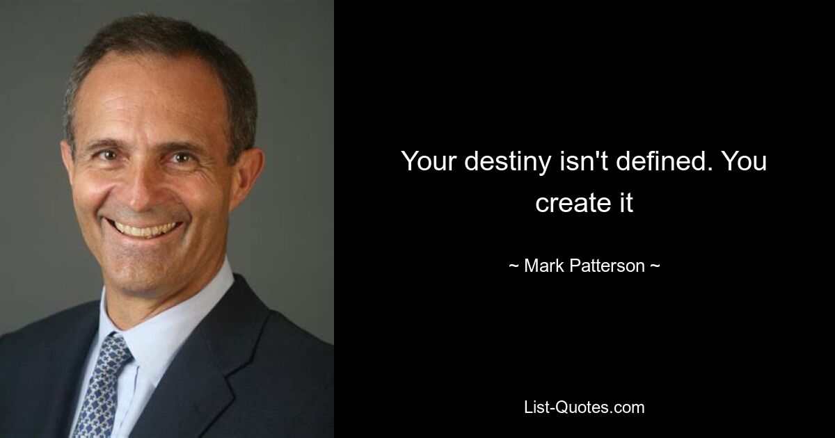 Your destiny isn't defined. You create it — © Mark Patterson