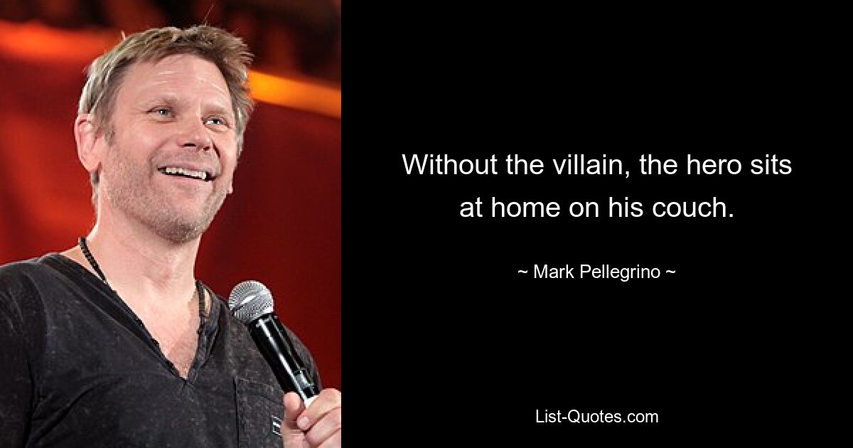 Without the villain, the hero sits at home on his couch. — © Mark Pellegrino