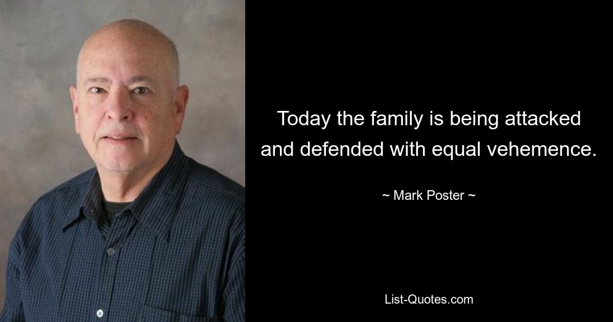 Today the family is being attacked and defended with equal vehemence. — © Mark Poster