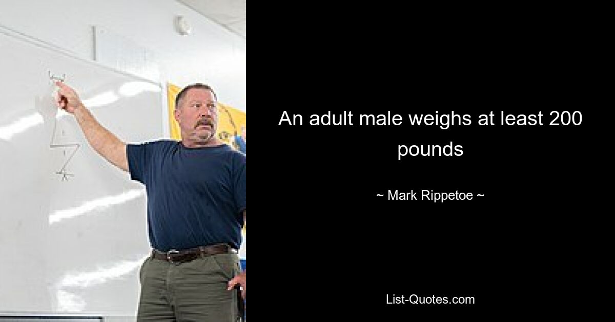 An adult male weighs at least 200 pounds — © Mark Rippetoe