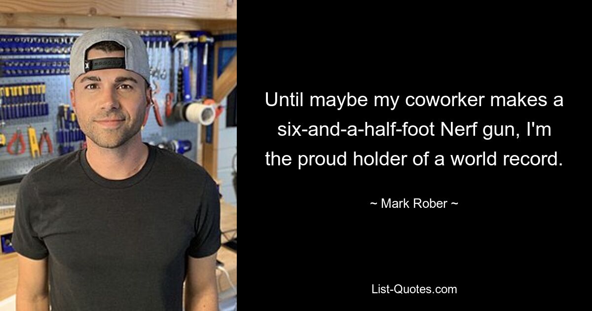 Until maybe my coworker makes a six-and-a-half-foot Nerf gun, I'm the proud holder of a world record. — © Mark Rober