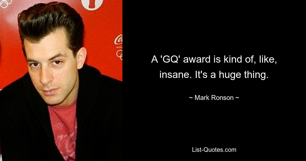 A 'GQ' award is kind of, like, insane. It's a huge thing. — © Mark Ronson