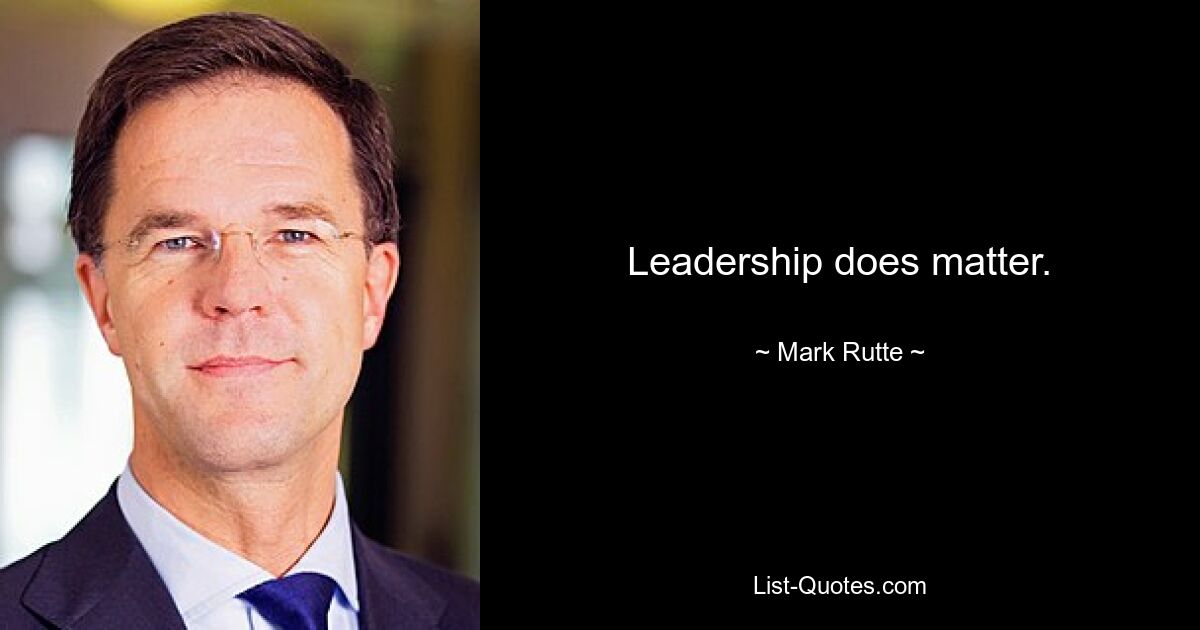 Leadership does matter. — © Mark Rutte