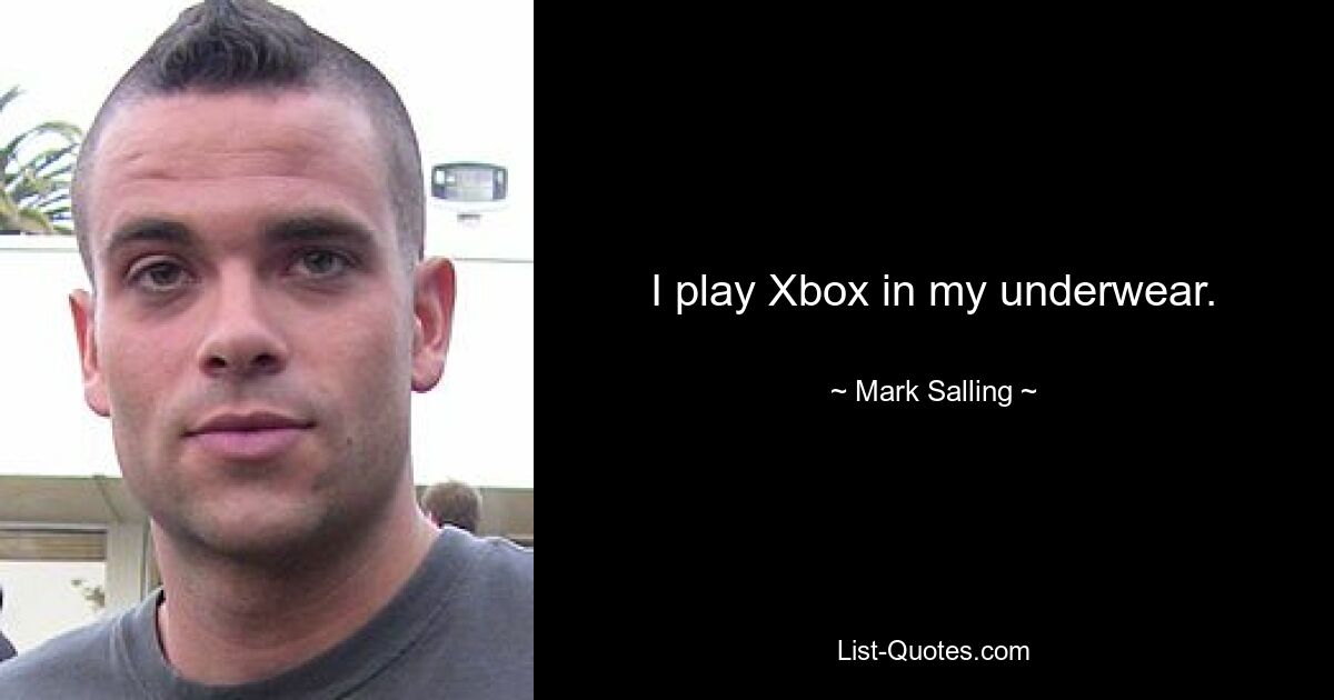 I play Xbox in my underwear. — © Mark Salling