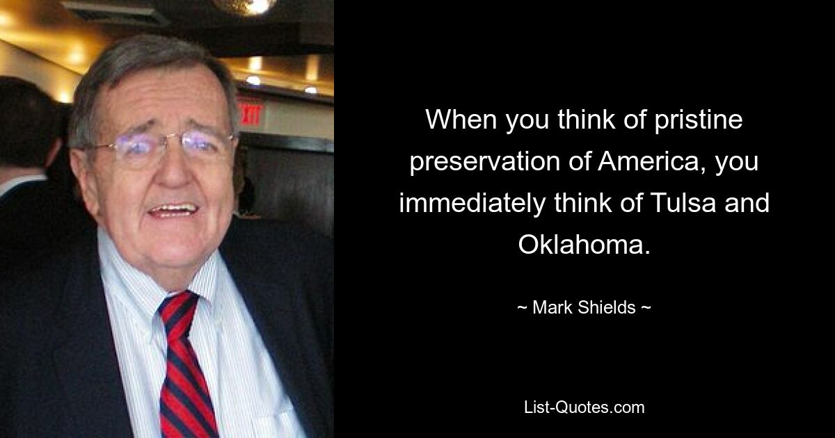 When you think of pristine preservation of America, you immediately think of Tulsa and Oklahoma. — © Mark Shields