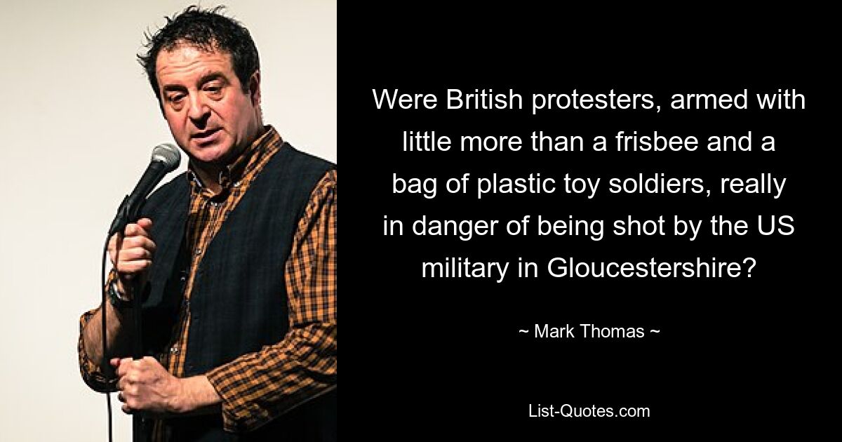 Were British protesters, armed with little more than a frisbee and a bag of plastic toy soldiers, really in danger of being shot by the US military in Gloucestershire? — © Mark Thomas