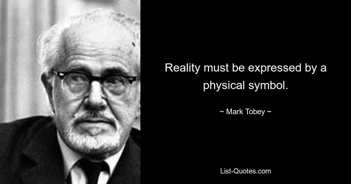 Reality must be expressed by a physical symbol. — © Mark Tobey