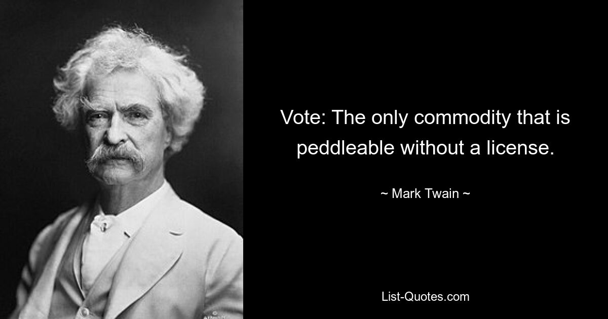 Vote: The only commodity that is peddleable without a license. — © Mark Twain