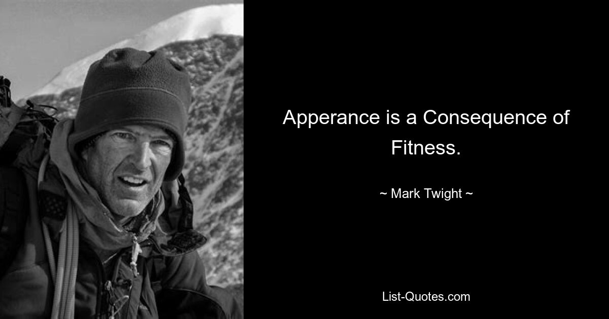 Apperance is a Consequence of Fitness. — © Mark Twight