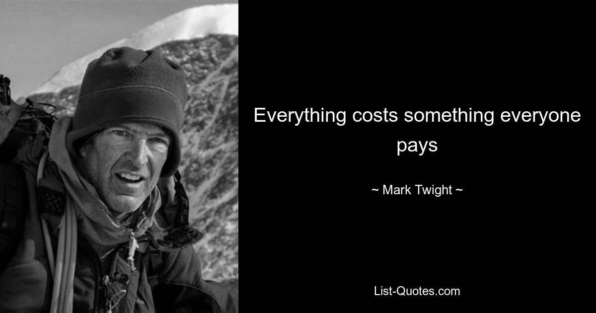 Everything costs something everyone pays — © Mark Twight