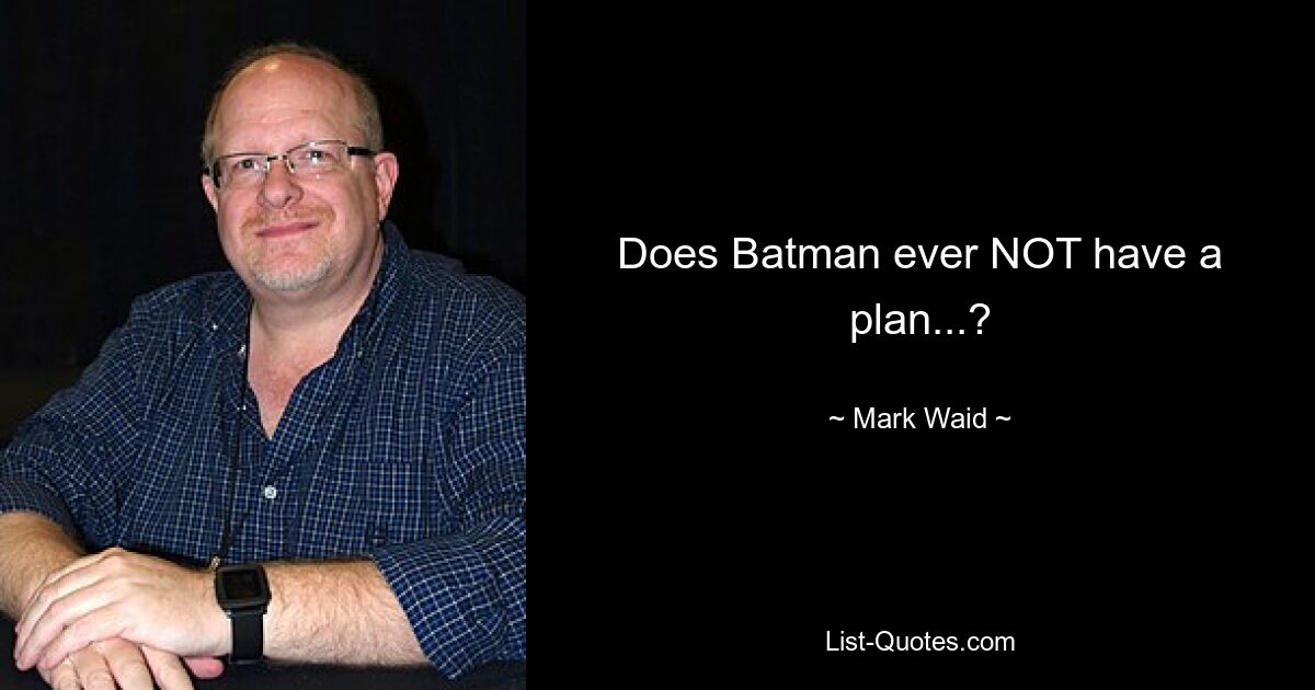 Does Batman ever NOT have a plan...? — © Mark Waid