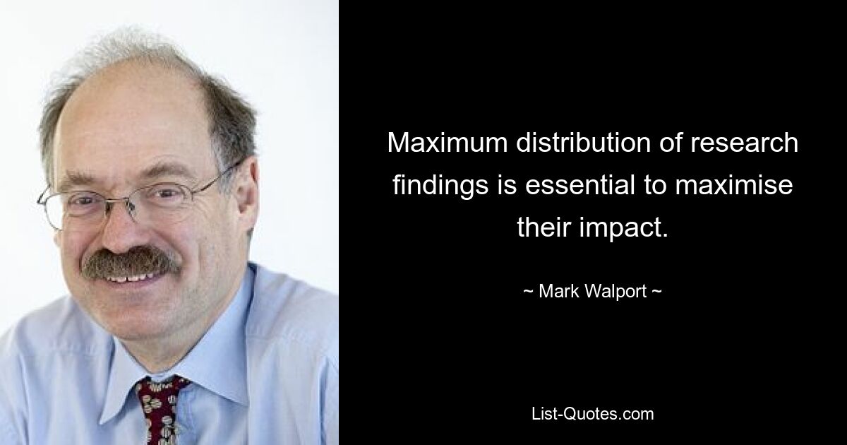 Maximum distribution of research findings is essential to maximise their impact. — © Mark Walport