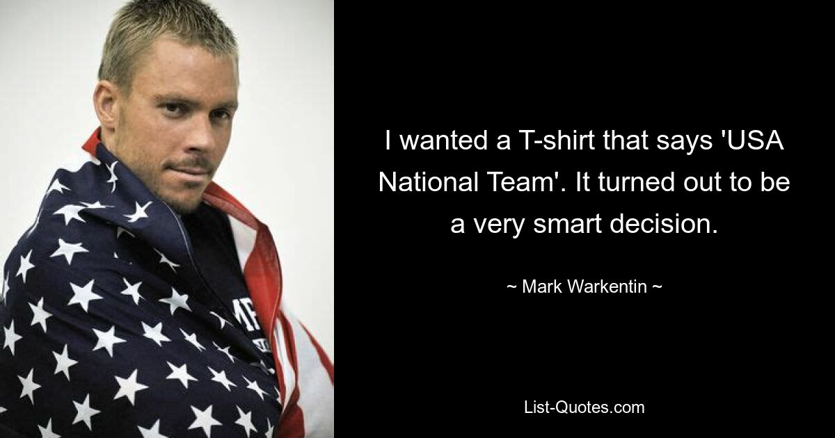 I wanted a T-shirt that says 'USA National Team'. It turned out to be a very smart decision. — © Mark Warkentin