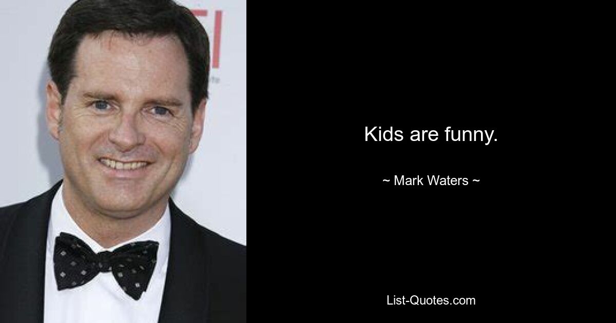 Kids are funny. — © Mark Waters