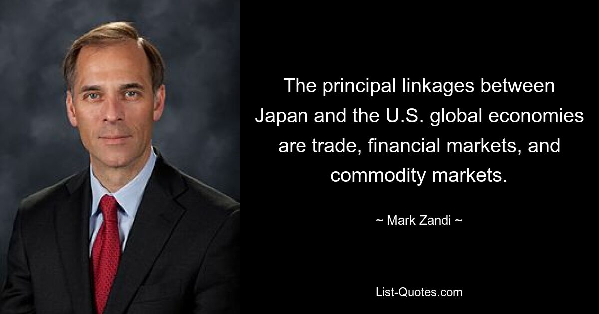 The principal linkages between Japan and the U.S. global economies are trade, financial markets, and commodity markets. — © Mark Zandi