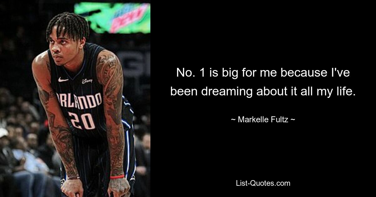 No. 1 is big for me because I've been dreaming about it all my life. — © Markelle Fultz