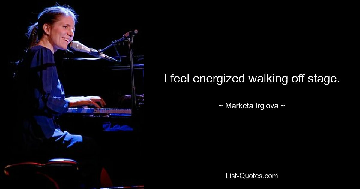 I feel energized walking off stage. — © Marketa Irglova