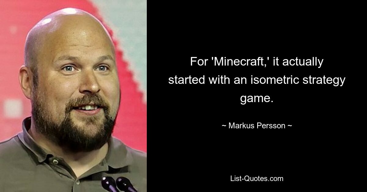 For 'Minecraft,' it actually started with an isometric strategy game. — © Markus Persson