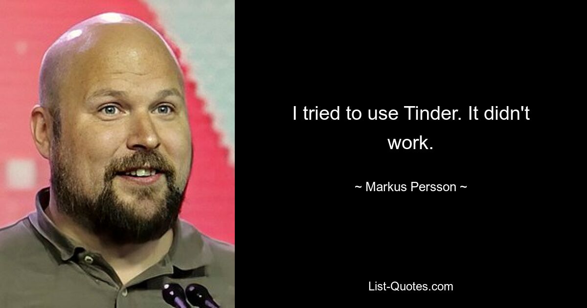 I tried to use Tinder. It didn't work. — © Markus Persson