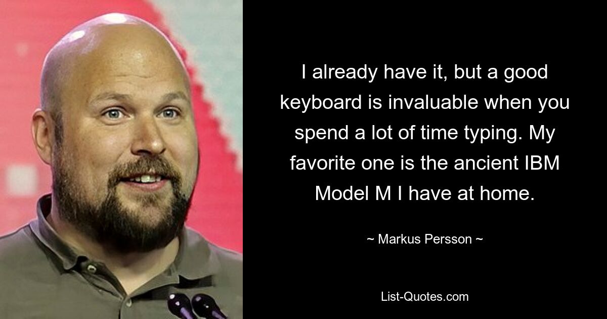 I already have it, but a good keyboard is invaluable when you spend a lot of time typing. My favorite one is the ancient IBM Model M I have at home. — © Markus Persson