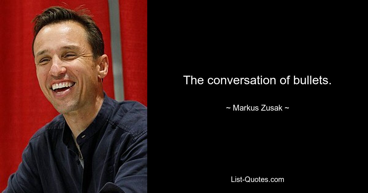 The conversation of bullets. — © Markus Zusak