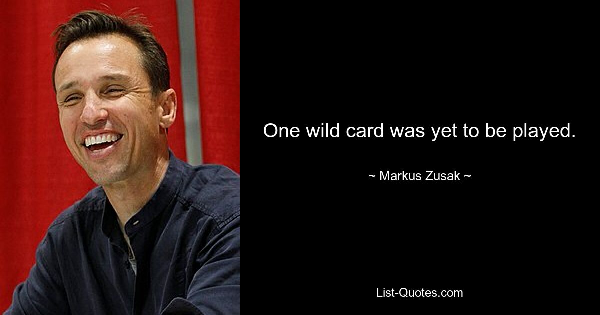 One wild card was yet to be played. — © Markus Zusak