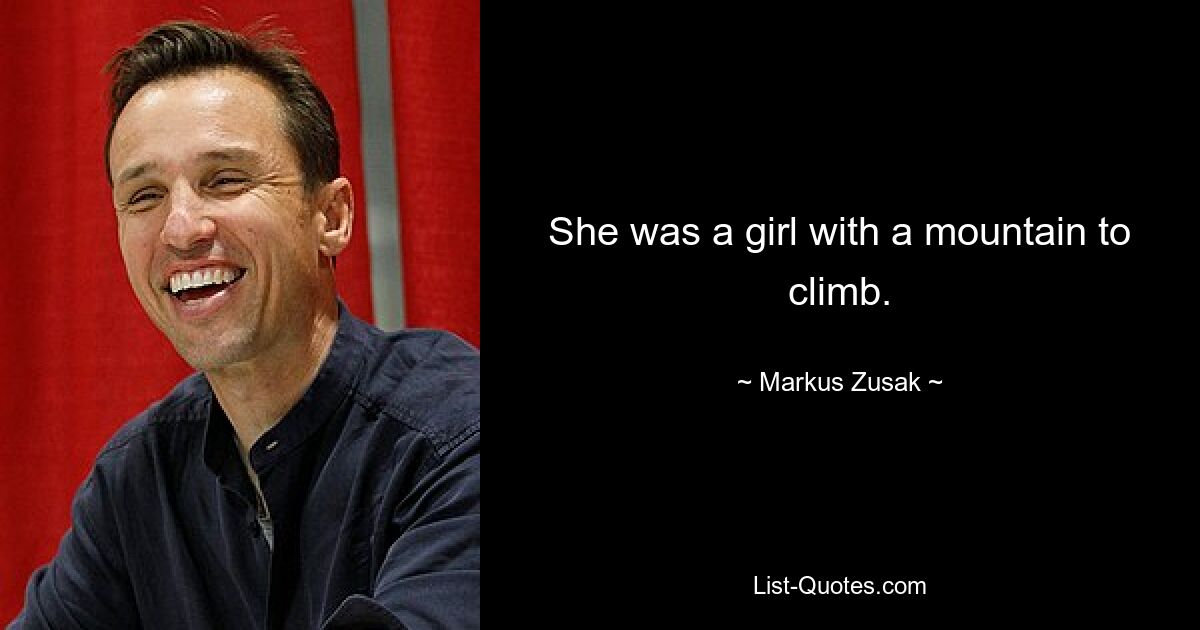 She was a girl with a mountain to climb. — © Markus Zusak