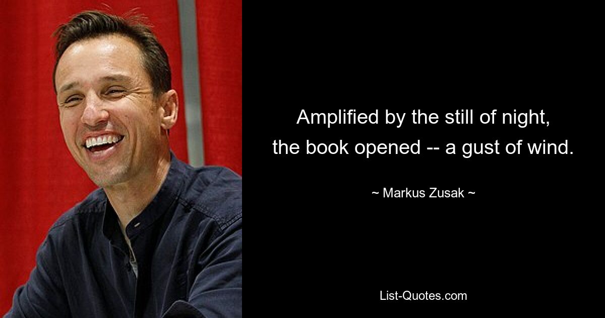 Amplified by the still of night, the book opened -- a gust of wind. — © Markus Zusak