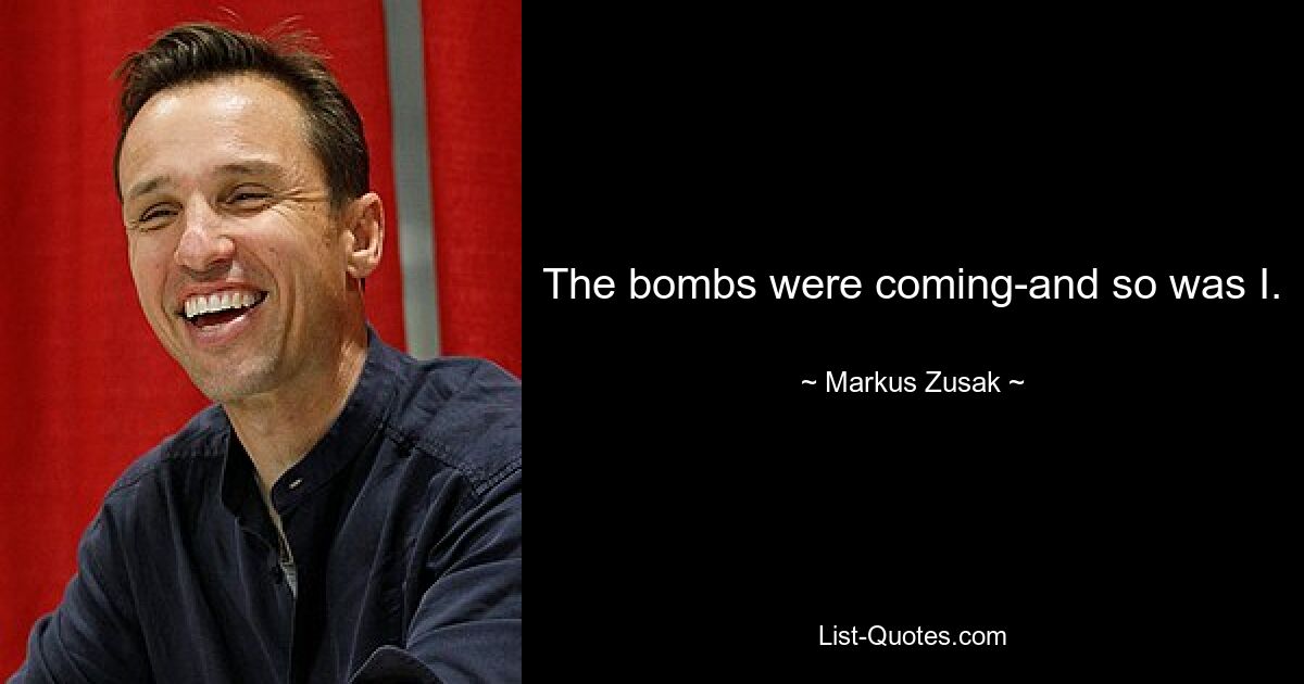 The bombs were coming-and so was I. — © Markus Zusak