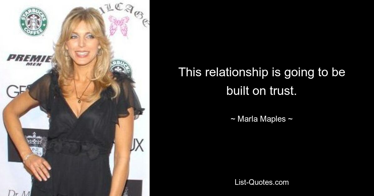 This relationship is going to be built on trust. — © Marla Maples