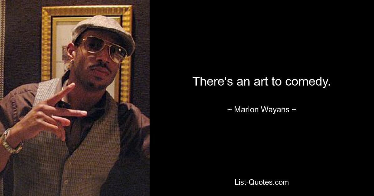 There's an art to comedy. — © Marlon Wayans