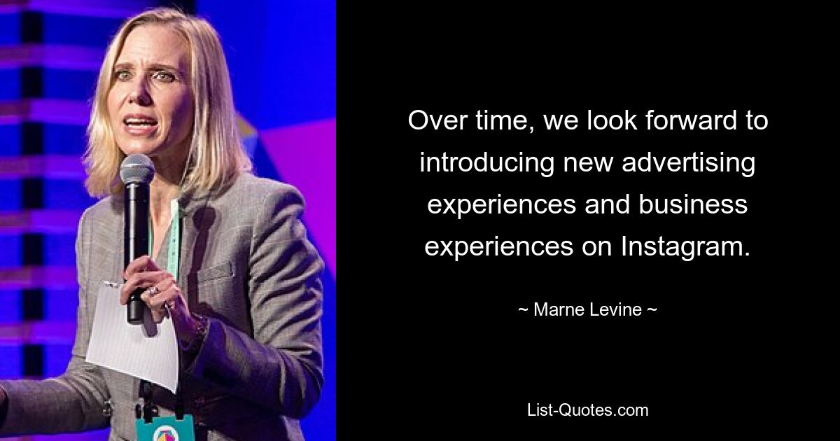 Over time, we look forward to introducing new advertising experiences and business experiences on Instagram. — © Marne Levine