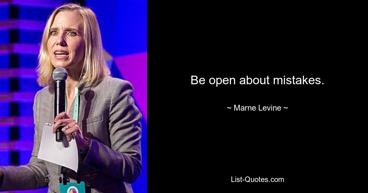 Be open about mistakes. — © Marne Levine